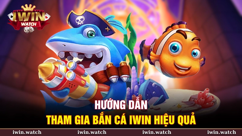 Hướng dẫn tham gia bắn cá iWin hiệu quả