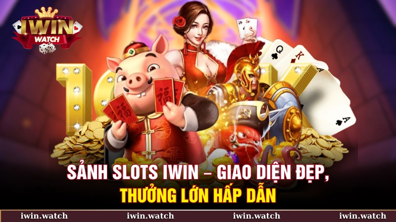 Sảnh Slots iWin – Giao diện đẹp, thưởng lớn hấp dẫn