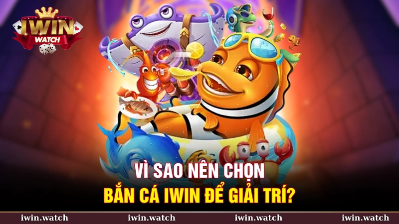 Vì sao nên chọn bắn cá iWin để giải trí