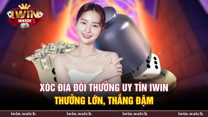 Xóc đĩa đổi thưởng uy tín iwin