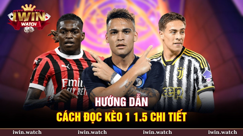 Hướng dẫn cách đọc kèo 1-1.5 chi tiết